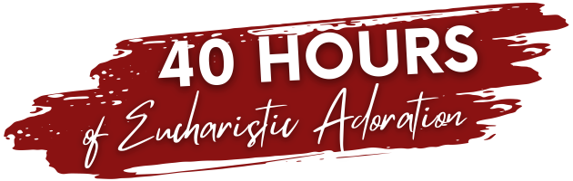 40 Hours of Eucharistic Adoration